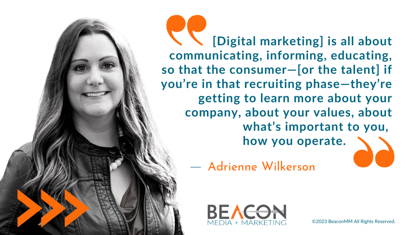 Adrienne Wilkerson Quote "Digital marketing is all about communicating, informing, educating, so that the consumer or the talent if you're in that recruiting phase-they're getting to learn more about your company, about your values, about what's important to you, how you operate